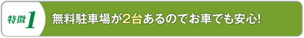 無料駐車場が２台あるのでお車でも安心！