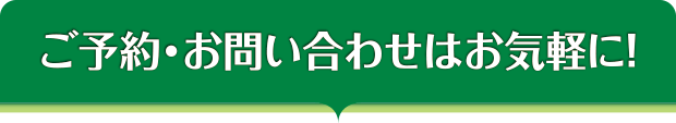 ご予約・お問い合わせはお気軽に！